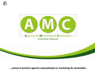 …somos la primera agencia especializada en marketing de contenidos.
 