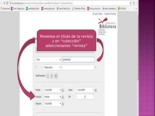 Ponemos el título de la revista
y en “colección”
seleccionamos “revista”
 