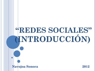 “REDES SOCIALES”
 (INTRODUCCIÓN)


Navojoa Sonora   2012
 