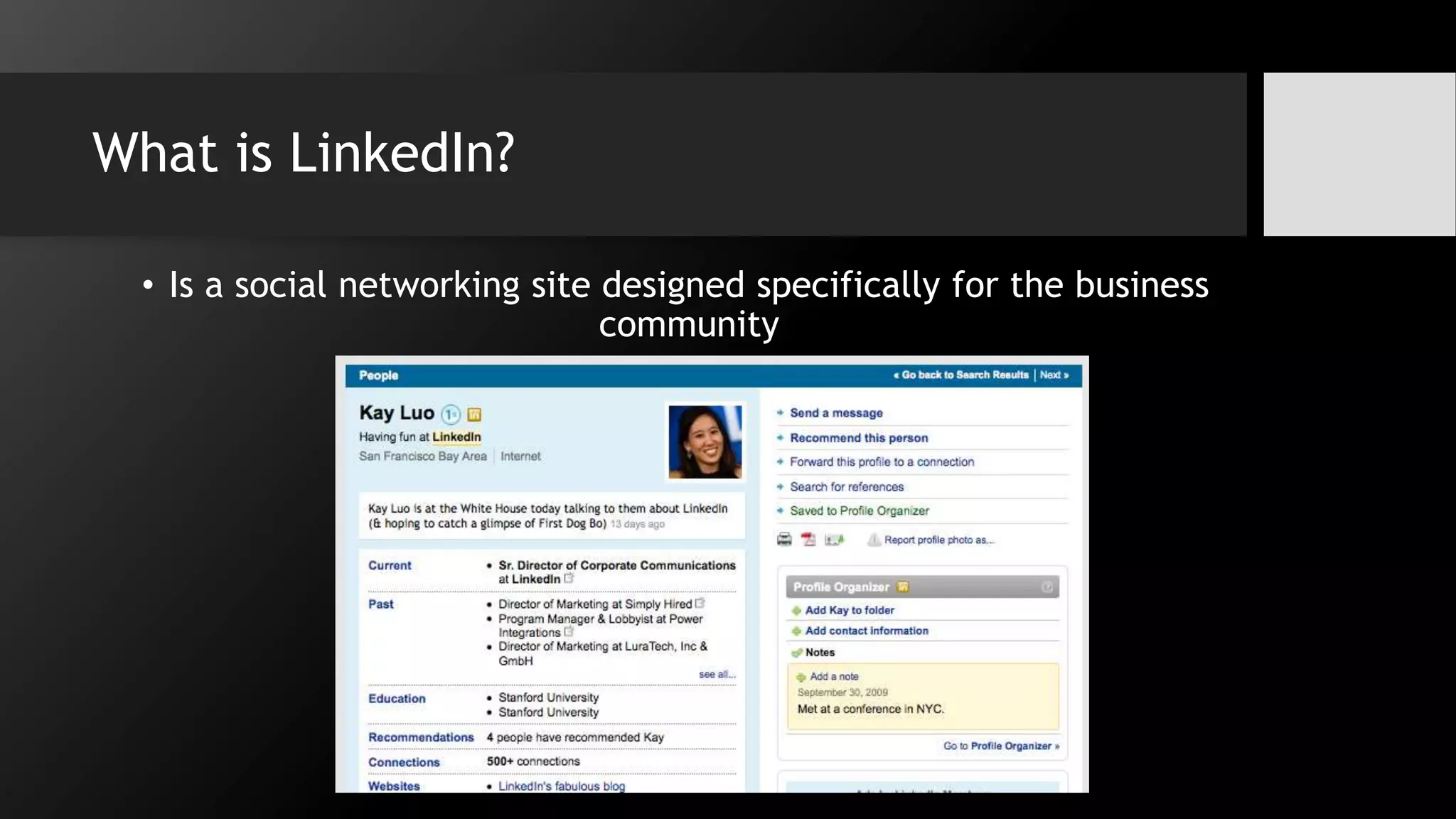 What is LinkedIn?
• Is a social networking site designed specifically for the business
community
 