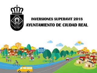 INVERSIONES SUPERAVIT 2018
AYUNTAMIENTO DE CIUDAD REAL
 