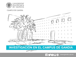 www.gandia.upv.es
INVESTIGACIÓN EN EL CAMPUS DE GANDIA
 