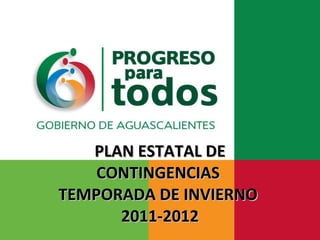 PLAN ESTATAL DE CONTINGENCIAS  TEMPORADA DE INVIERNO  2011-2012 