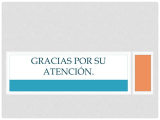 GRACIAS POR SU
ATENCIÓN.
 