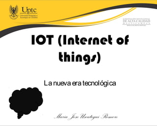 IOT (Internet of
things)
Lanuevaeratecnológica
Maria Jose Uscategui Romero
 