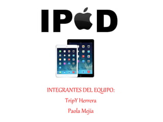 IP D
INTEGRANTES DEL EQUIPO:
TripY Herrera
Paola Mejía
 