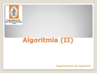 Algoritmia (II)



         Departamento de ingeniería
 
