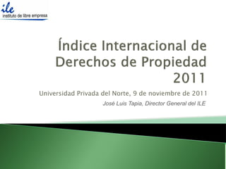 Universidad Privada del Norte, 9 de noviembre de 2011
                   José Luis Tapia, Director General del ILE
 