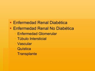 Enfermedad Renal Diabética Enfermedad Renal No Diabética Enfermedad Glomerular Túbulo Intersticial Vascular Quística Transplante 