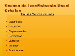 Causas de Insuficiencia Renal Crónica Causas Menos Comunes   Metabólicas  Vasculares Disproteinemias Hereditarias Vasculitis Malignas Estructurales  