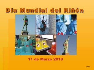 Día Mundial del Riñón 11 de Marzo 2010 WHO 