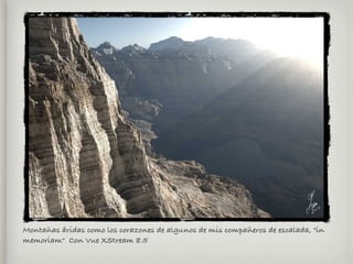 Montañas áridas como los corazones de algunos de mis compañeros de escalada, "in
memoriam" Con Vue XStream 8.5
 