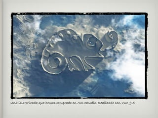 Una isla privada que hemos comprado en Am estudio. Realizado con Vue 9.5
 