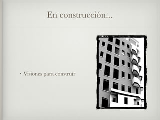 En construcción...




•   Visiones para construir
 