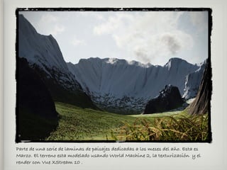 Parte de una serie de laminas de paisajes dedicadas a los meses del año. Esta es
Marzo. El terreno esta modelado usando World Machine 2, la texturización y el
render con Vue XStream 10 .
 