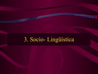 3. Socio- Lingüística 