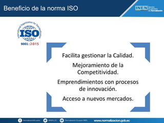 Beneficio de la norma ISO
Facilita gestionar la Calidad.
Mejoramiento de la
Competitividad.
Emprendimientos con procesos
d...