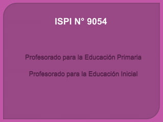 ISPI N° 9054


Profesorado para la Educación Primaria

 Profesorado para la Educación Inicial
 