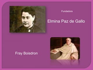 Fundadora



                Elmina Paz de Gallo




Fray Boisdron
 