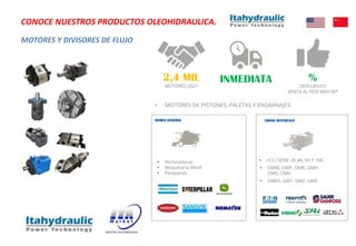 MOTORES Y DIVISORES DE FLUJO
CONOCE NUESTROS PRODUCTOS OLEOHIDRAULICA.
• MOTORES DE PISTONES, PALETAS Y ENGRANAJES
2,4 MIL
MOTORES 2021
OEMEN GENERAL
§ H,S J SERIE 2K,4K, 6K Y 10K
§ Perforadoras
§ Maquinaria Movil
§ Pesqueras
CROSS REFERENCE
%
DESCUENTO
VENTA AL POR MAYOR*
INMEDIATA
§ OMM, OMP, OMR, OMH,
OMS, OMV
§ GM05, GM1, GM2, GM4
 