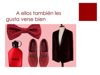 A ellos también les
gusta verse bien
 