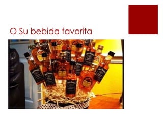 O Su bebida favorita
 