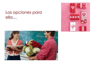 Las opciones para
ella…
 