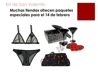 Kit de San Valentín
Muchas tiendas ofrecen paquetes
especiales para el 14 de febrero
 