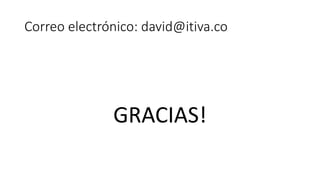 Correo electrónico: david@itiva.co
GRACIAS!
 