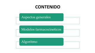 CONTENIDO
Aspectos generales
Modelos farmacocineticos
Algoritmo
 