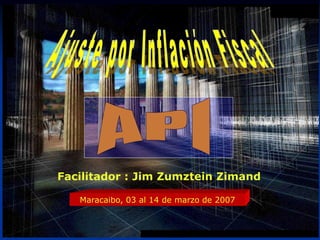 1
Facilitador : Jim Zumztein Zimand
Maracaibo, 03 al 14 de marzo de 2007
 
