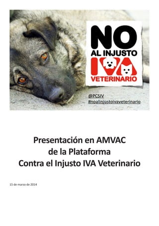 Presentación en AMVAC
de la Plataforma
Contra el Injusto IVA Veterinario
15 de marzo de 2014
 