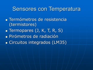 Sensores con Temperatura
 Termómetros de resistencia
(termistores)
 Termopares (J, K, T, R, S)
 Pirómetros de radiación
 Circuitos integrados (LM35)
 