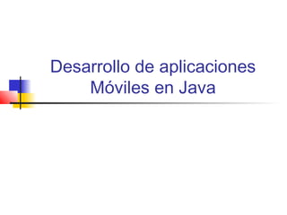 Desarrollo de aplicaciones
Móviles en Java
 