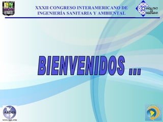 BIENVENIDOS ... XXXII CONGRESO INTERAMERICANO DE INGENIERÍA SANITARIA Y AMBIENTAL 