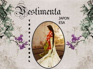 Vestimenta
T
R
A
D
I
C
I
O
N
A
L

JAPON
ESA

 