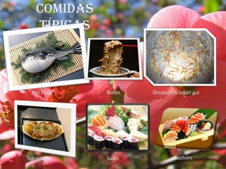 Comidas
Típicas

Pez Fugu

Takoyaki

Natto

Sushi

Shirouo no odori gui

Sashimi

 