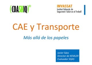 1.2.3 y 6
CAE y Transporte
Más allá de los papeles
Javier Sáez
Director de KEMLER
Evaluador SQAS
 