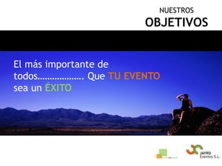 NUESTROSOBJETIVOSEl más importante de todos………………. Que TU EVENTO sea un ÉXITO