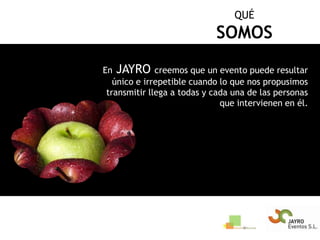QUÉSOMOSEn JAYRO creemos que un evento puede resultar único e irrepetible cuando lo que nos propusimos transmitir llega a todas y cada una de las personas que intervienen en él.