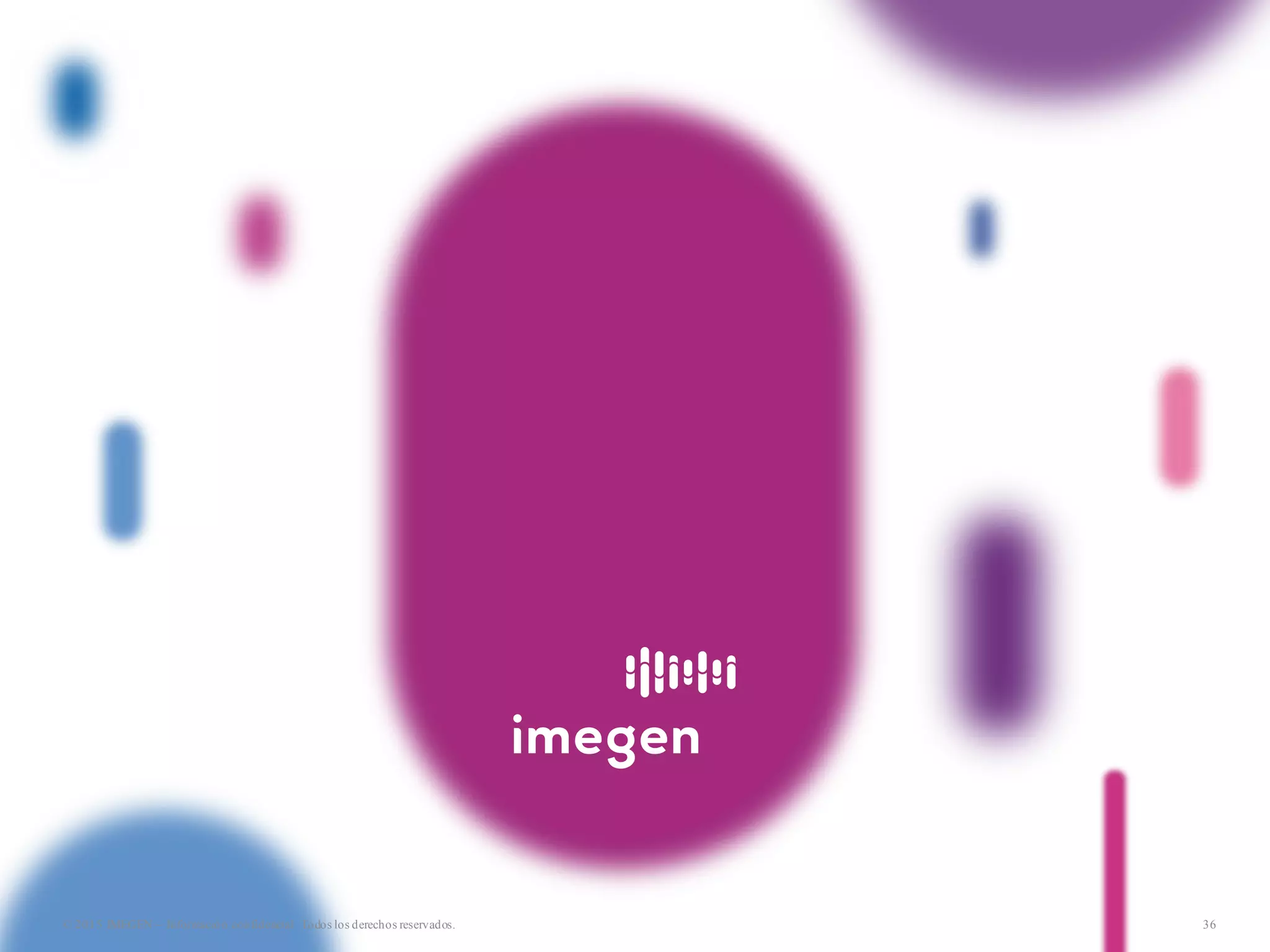 36© 2015 IMEGEN – Información confidencial. Todos los derechos reservados.
 