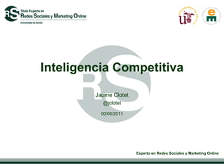 Inteligencia Competitiva

         Jaume Clotet
           @jclotet

           00/00/2011




                        Experto en Redes Sociales y Marketing Online
 