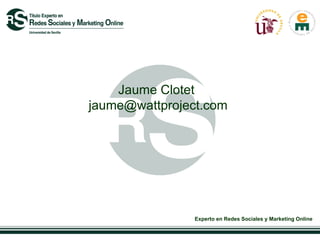 Jaume Clotet
jaume@wattproject.com




                Experto en Redes Sociales y Marketing Online
 