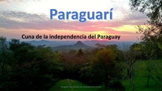 Cuna de la independencia del Paraguay 
Paraguari Jean Barzala Ing. Sistemas Informaticos 
 