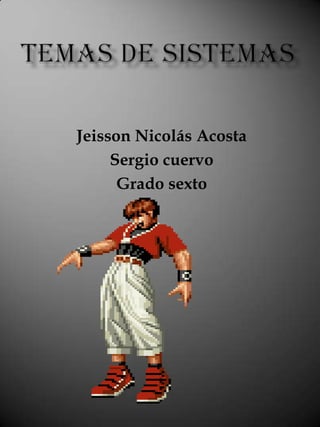 Jeisson Nicolás Acosta
     Sergio cuervo
      Grado sexto
 