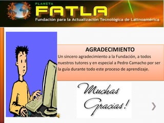 AGRADECIMIENTO
Un sincero agradecimiento a la Fundación, a todos
nuestros tutores y en especial a Pedro Camacho por ser
la guía durante todo este proceso de aprendizaje.
 