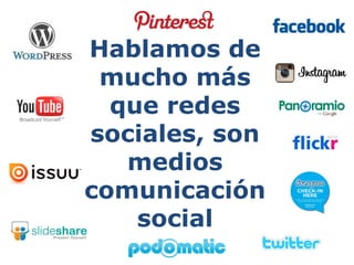 Hablamos de
 mucho más
  que redes
sociales, son
   medios
comunicación
    social
 