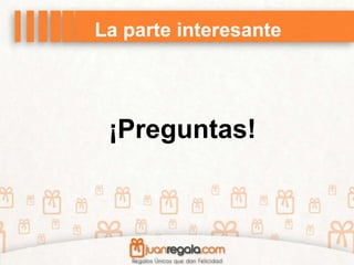 La parte interesante
¡Preguntas!
 
