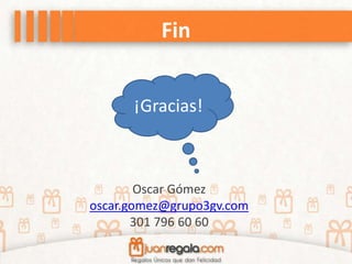 Fin
Oscar Gómez
oscar.gomez@grupo3gv.com
301 796 60 60
¡Gracias!
 