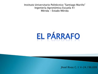 Instituto Universitario Politécnico "Santiago Mariño”
Ingeniería Agronómica Escuela 41
Mérida – Estado Mérida
Jhoel Rivas C. I: V-24.196.699
 